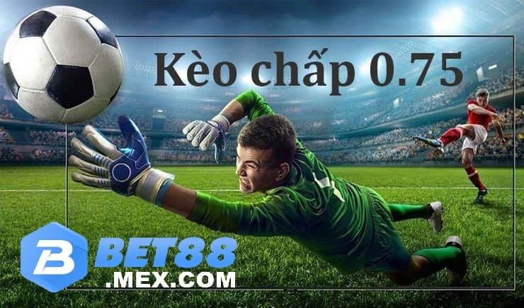 Kèo chấp 0.75