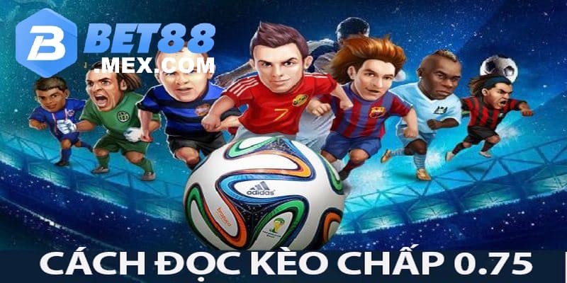 Cách đọc kèo 0.75