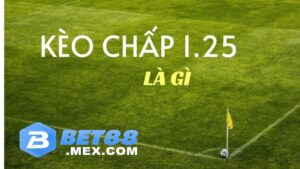 Ý nghĩa của kèo chấp 1.25 là gì?